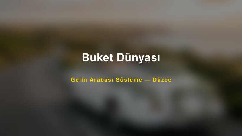 Buket Dünyası Düzce Gelin Arabası Süsleme