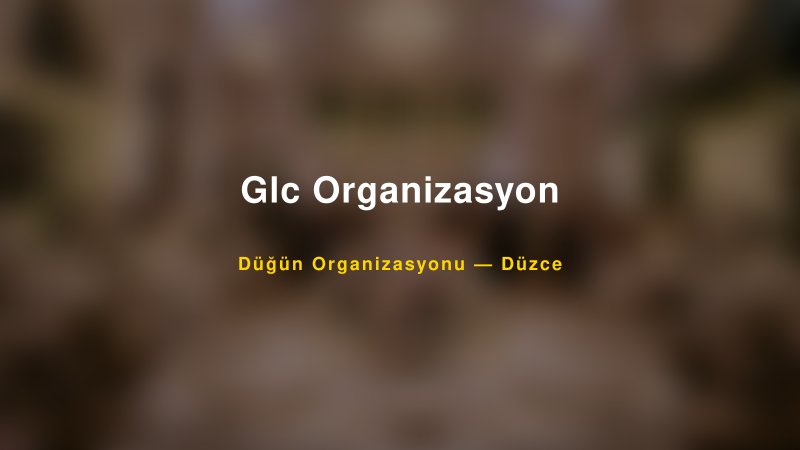 Glc Organizasyon Düzce Düğün Organizasyon Firması
