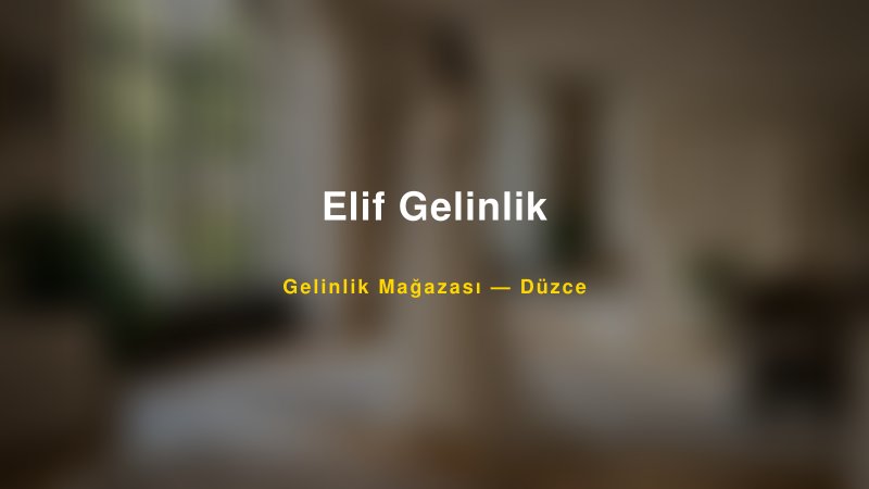 Elif Gelinlik Düzce Gelinlik & Moda Evi