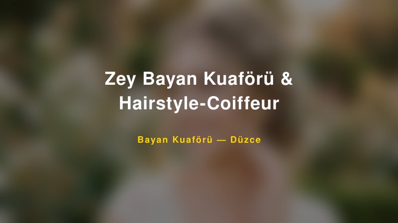 Zey Bayan Kuaförü & Hairstyle-Coiffeur — Düzce Kır Düğünü Mekanı Rehberi