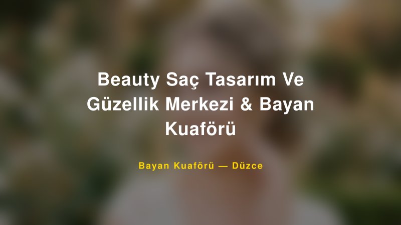 Beauty Saç Tasarım Ve Güzellik Merkezi & Bayan Kuaförü — Düzce Kır Düğünü Mekanı Rehberi
