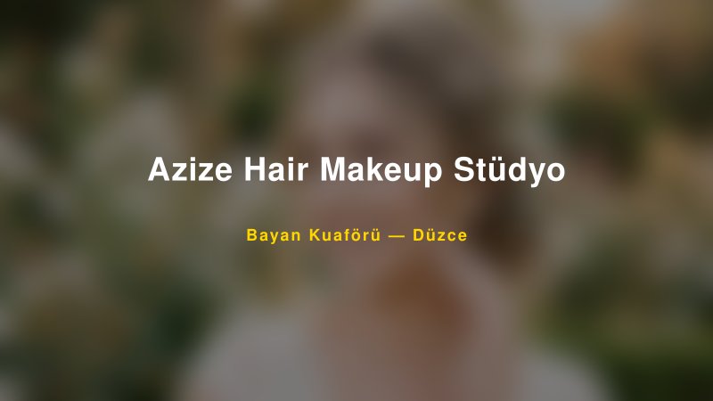 Azize Hair Makeup Stüdyo — Düzce Kır Düğünü Mekanı Rehberi