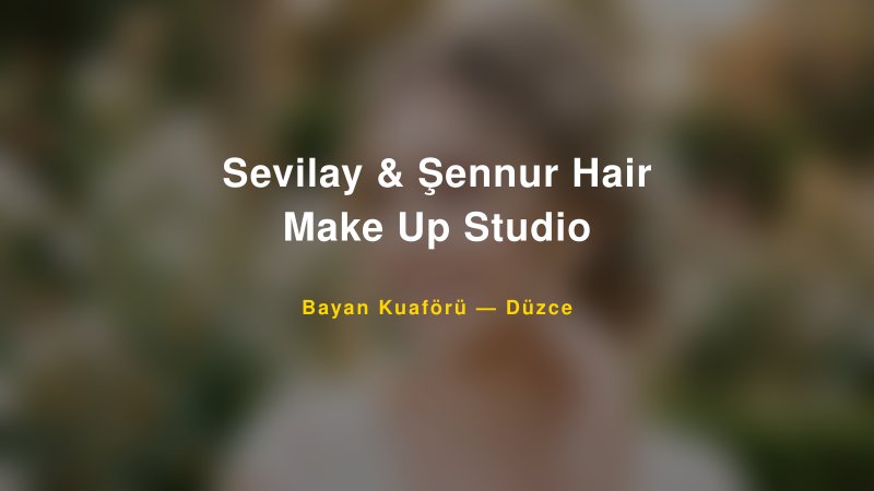 Sevilay & Şennur Hair Make Up Studio Düzce Kadın Kuaförü & Gelin Saçı