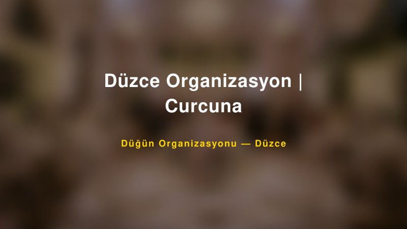 Düzce Organizasyon | Curcuna — Düzce Kır Düğünü Mekanı Rehberi