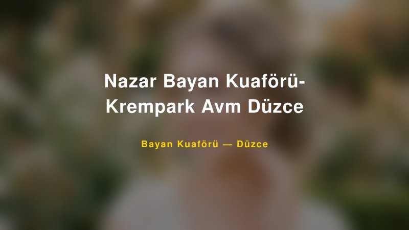 Nazar Bayan Kuaförü- Krempark Avm Düzce — Düzce Kır Düğünü Mekanı Rehberi