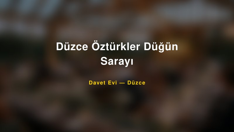 Düzce Öztürkler Düğün Sarayı Nişan ve Davet Organizasyonu İpuçları